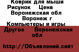 Коврик для мыши «Рисунок» › Цена ­ 106 - Воронежская обл., Воронеж г. Компьютеры и игры » Другое   . Воронежская обл.